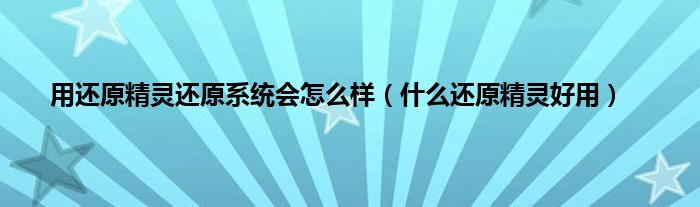 用还原精灵还原系统会怎么样（是什么还原精灵好用）