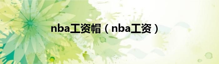 nba工资帽（nba工资）