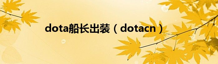 dota船长出装（dotacn）