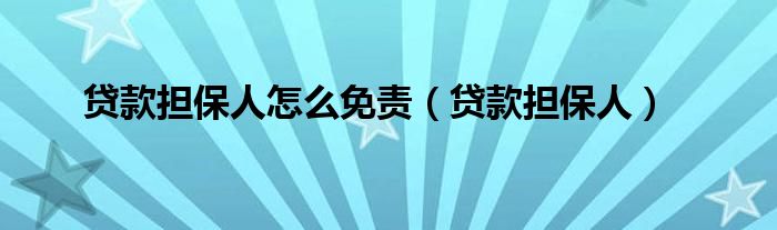 贷款担保人怎么免责（贷款担保人）