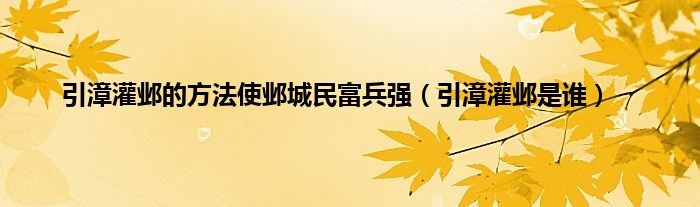 引漳灌邺的方法使邺城民富兵强（引漳灌邺是谁）