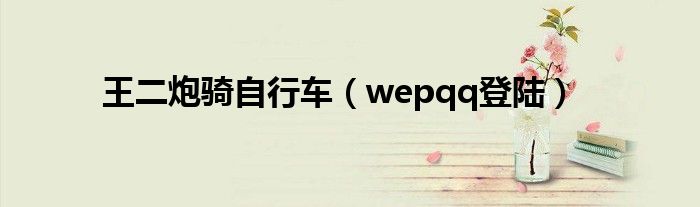 王二炮骑自行车（wepqq登陆）