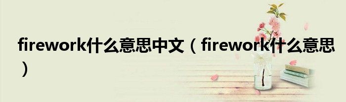 firework是什么意思中文（firework是什么意思）