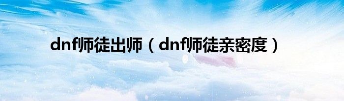 dnf师徒出师（dnf师徒亲密度）