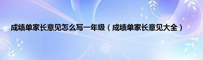 成绩单家长意见怎么写一年级（成绩单家长意见大全）