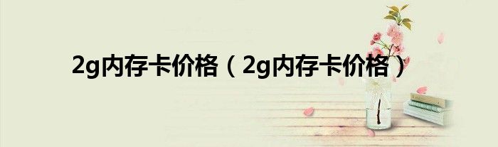 2g内存卡价格（2g内存卡价格）