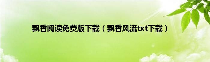 飘香阅读免费版下载（飘香风流txt下载）