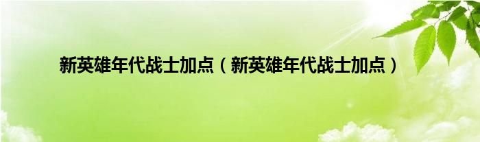 新英雄年代战士加点（新英雄年代战士加点）