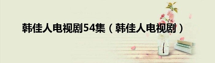 韩佳人电视剧54集（韩佳人电视剧）