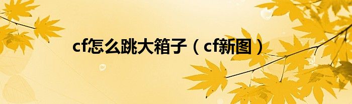 cf怎么跳大箱子（cf新图）