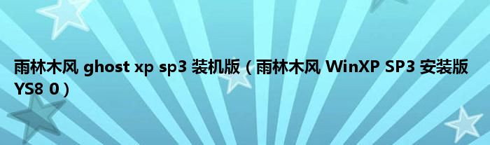 雨林木风 ghost xp sp3 装机版（雨林木风 WinXP SP3 安装版 YS8 0）