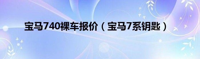 宝马740裸车报价（宝马7系钥匙）