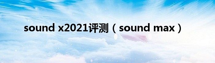 sound x2021评测（sound max）