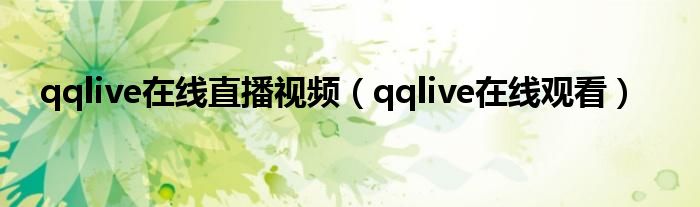 qqlive在线直播视频（qqlive在线观看）