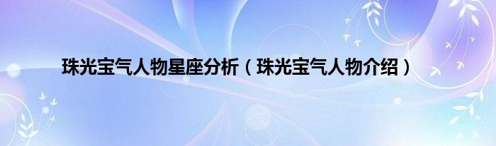 珠光宝气人物星座分析（珠光宝气人物介绍）