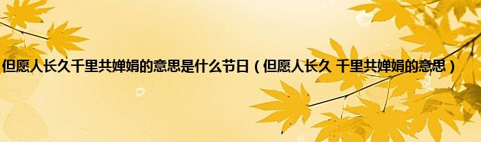 但愿人长久千里共婵娟的意思是是什么节日（但愿人长久 千里共婵娟的意思）