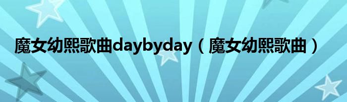 魔女幼熙歌曲daybyday（魔女幼熙歌曲）