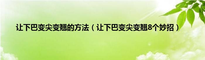 让下巴变尖变翘的方法（让下巴变尖变翘8个妙招）