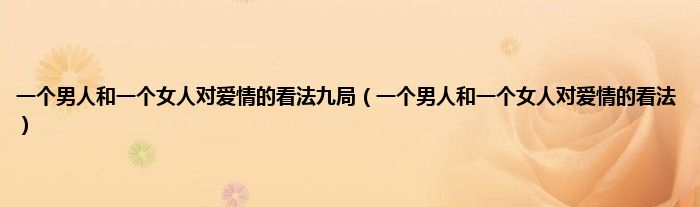 一个男人和一个女人对爱情的看法九局（一个男人和一个女人对爱情的看法）