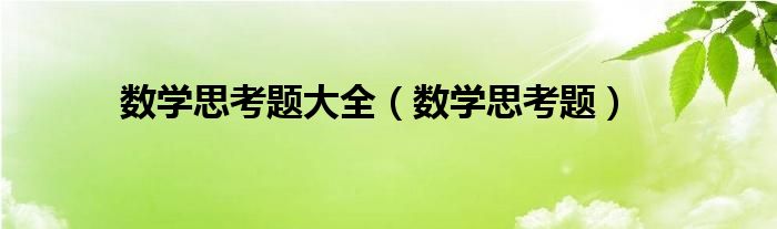 数学思考题大全（数学思考题）