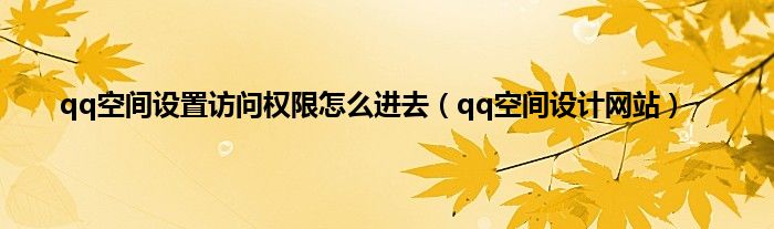 qq空间设置访问权限怎么进去（qq空间设计网站）