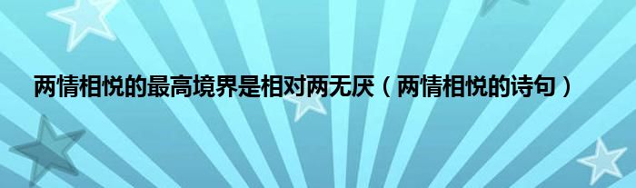 两情相悦的最高境界是相对两无厌（两情相悦的诗句）