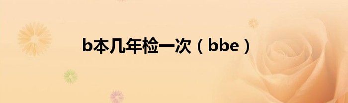 b本几年检一次（bbe）