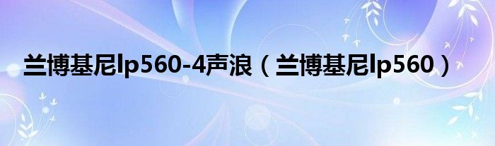 兰博基尼lp560-4声浪（兰博基尼lp560）