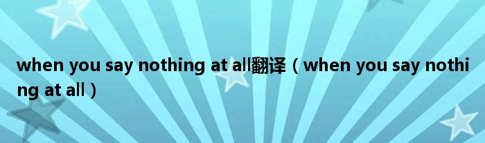 when you say nothing at all翻译（when you say nothing at all）