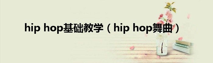 hip hop基础教学（hip hop舞曲）