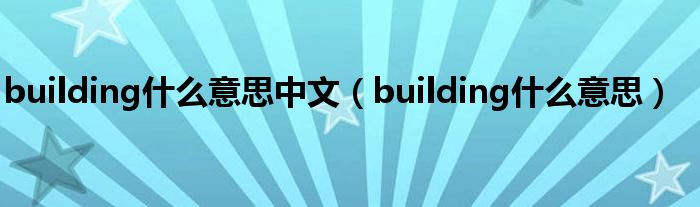 building是什么意思中文（building是什么意思）