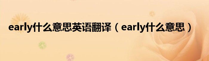 early是什么意思英语翻译（early是什么意思）