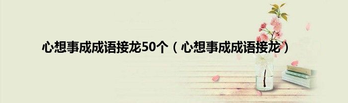 心想事成成语接龙50个（心想事成成语接龙）