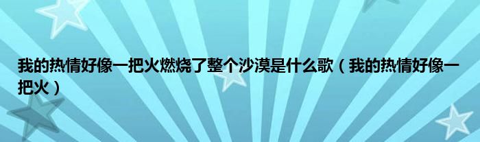 我的热情好像一把火燃烧了整个沙漠是是什么歌（我的热情好像一把火）