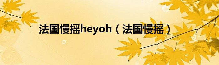 法国慢摇heyoh（法国慢摇）