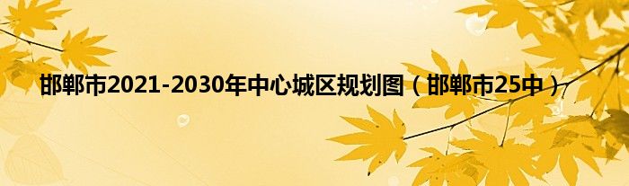 邯郸市2021-2030年中心城区规划图（邯郸市25中）