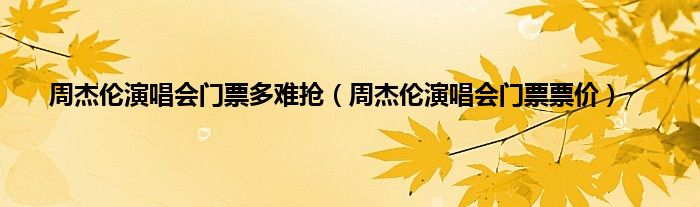 周杰伦演唱会门票多难抢（周杰伦演唱会门票票价）