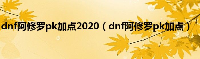 dnf阿修罗pk加点2020（dnf阿修罗pk加点）