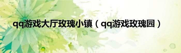 qq游戏大厅玫瑰小镇（qq游戏玫瑰园）