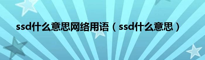 ssd是什么意思网络用语（ssd是什么意思）