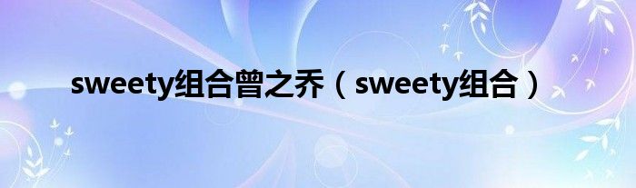 sweety组合曾之乔（sweety组合）