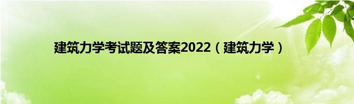 建筑力学考试题及答案2022（建筑力学）