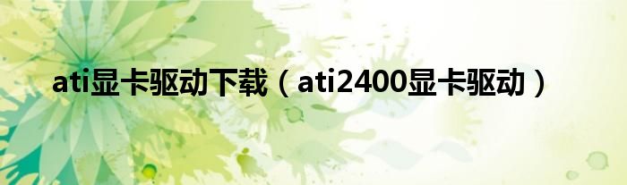 ati显卡驱动下载（ati2400显卡驱动）