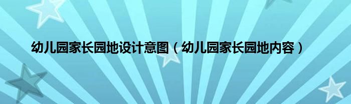 幼儿园家长园地设计意图（幼儿园家长园地内容）