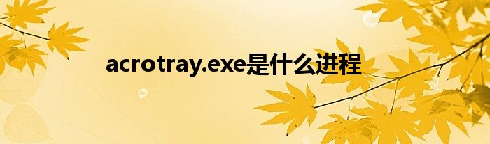 acrotray.exe是是什么进程