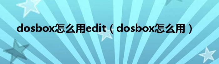 dosbox怎么用edit（dosbox怎么用）