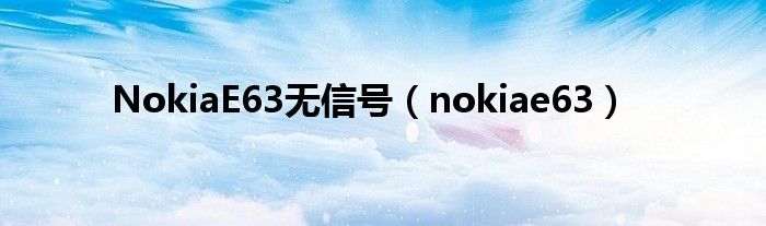 NokiaE63无信号（nokiae63）