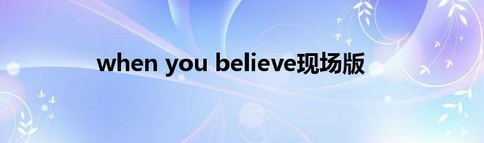 when you believe现场版