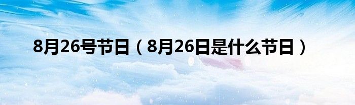 8月26号节日（8月26日是是什么节日）