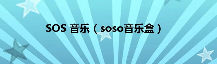 SOS 音乐（soso音乐盒）